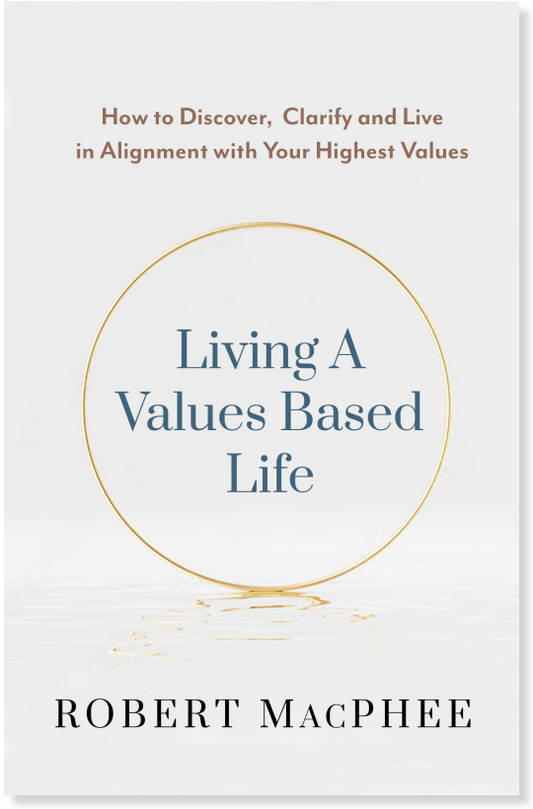 Living a Values Based Life by Robert MacPhee