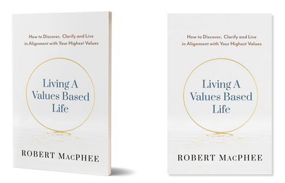 Living a Values Based Life by Robert MacPhee